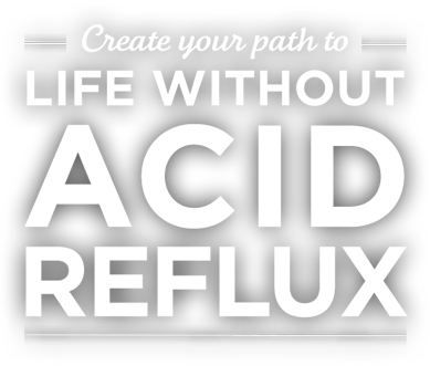 Create Your Path to Life without Acid Reflux